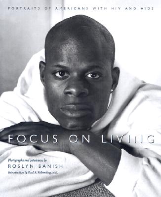 Focus on Living: Portraits of Americans with HIV and AIDS - Banish, Roslyn (Photographer), and Volberding, Paul a (Introduction by)