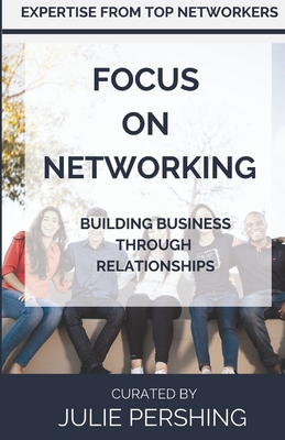 Focus on Networking: Building Business Through Relationships - Pershing, Julie (Compiled by)