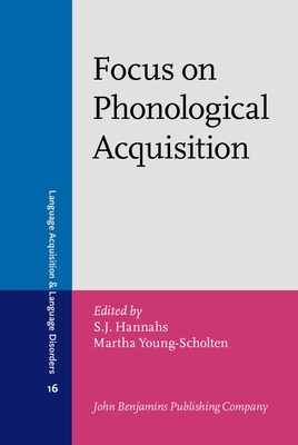 Focus on Phonological Acquisition - Hannahs, S J (Editor), and Young-Scholten, Martha, Dr. (Editor)