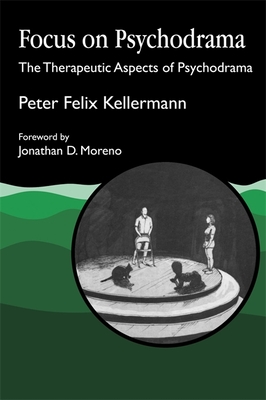 Focus on Psychodrama: The Therapeutic Aspects of Psychodrama - Kellermann, Peter Felix