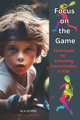 Focus on the Game: Techniques for Enhancing Concentration in Kids - Gorre, Michael