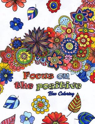 Focus on the Positive: Good Vibes Positive Quotes and Motivational Sayings Coloring Book for Adults - Coloring, Hue