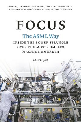 Focus: The ASML way - Inside the power struggle over the most complex machine on earth - Hijink, Marc