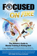 Focused and On Fire: The Athlete's Guide to Mental Training & Kicking Butt (Revised Edition, 2018)