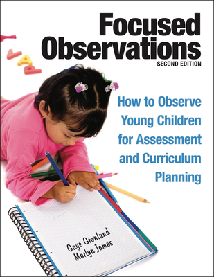 Focused Observations: How to Observe Young Children for Assessment and Curriculum Planning - Gronlund, Gaye, and James, Marlyn