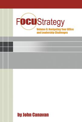 Focustrategy Vol. II: Navigating Your Office and Leadership Challenges - Canavan, John