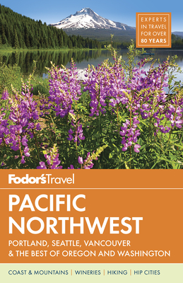 Fodor's Pacific Northwest: Portland, Seattle, Vancouver, and the Best Road Trips - Fodor's Travel Guides