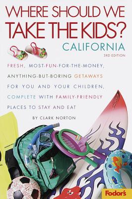 Fodor's Where Should We Take the Kids: California, 3rd Edition - Norton, Clark