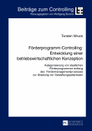 Foerderprogramm-Controlling: Entwicklung Einer Betriebswirtschaftlichen Konzeption: Kategorisierung Von Staatlichen Foerderprogrammen Entlang Des Foerdermanagementprozesses Zur Ableitung Von Gestaltungspotentialen