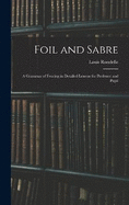 Foil and Sabre; a Grammar of Fencing in Detailed Lessons for Professor and Pupil