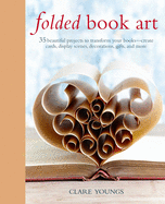 Folded Book Art: 35 Beautiful Projects to Transform Your Books--Create Cards, Display Scenes, Decorations, Gifts, and More