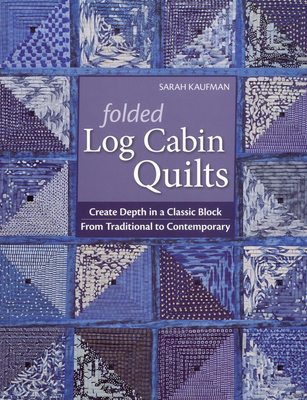 Folded Log Cabin Quilts-Print-on-Demand-Edition: Create Depth in a Classic Black, from Traditional to Contemporary - Kaufam, Sarah