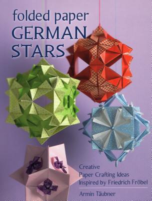 Folded Paper German Stars: Creative Paper Crafting Ideas Inspired by Friedrich Fribel - Tubner, Armin