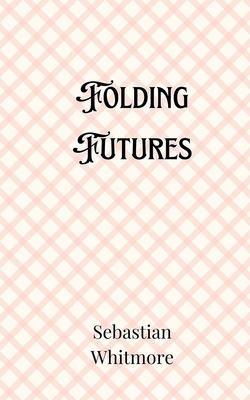 Folding Futures - Whitmore, Sebastian