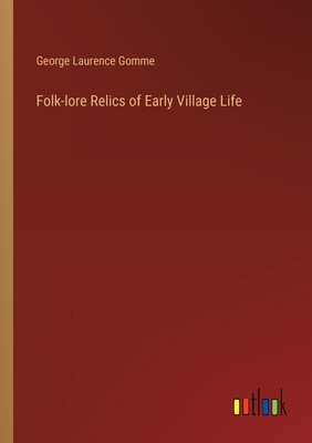 Folk-lore Relics of Early Village Life - Gomme, George Laurence