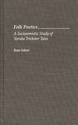 Folk Poetics: A Sociosemiotic Study of Yoruba Trickster Tales - Sekoni, Ropo