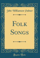 Folk Songs (Classic Reprint)