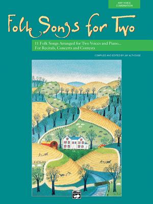 Folk Songs for Two: 11 Folk Songs Arranged for Two Voices and Piano . . . for Recitals, Concerts, and Contests - Althouse, Jay (Editor)