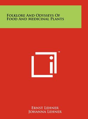 Folklore And Odysseys Of Food And Medicinal Plants - Lehner, Ernst, and Lehner, Johanna