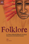 Folklore in New World Black Fiction: Writing and the Oral Traditional Aesthetics