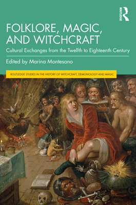 Folklore, Magic, and Witchcraft: Cultural Exchanges from the Twelfth to Eighteenth Century - Montesano, Marina (Editor)