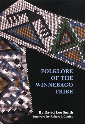 Folklore of the Winnebago Tribe - Smith, David Lee, and Conley, Robert J. (Foreword by)