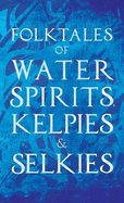 Folktales of Water Spirits, Kelpies, and Selkies