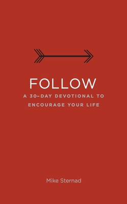 Follow: A 30-Day Devotional to Encourage Your Life - Sternad, Mike