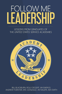 Follow Me Leadership: Lessons from Graduates of the United States Service Academies