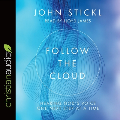 Follow the Cloud: Hearing God's Voice One Next Step at a Time - James, Lloyd (Read by), and Stickl, John