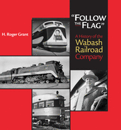 Follow the Flag: A History of the Wabash Railroad Company