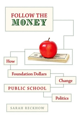 Follow the Money: How Foundation Dollars Change Public School Politics - Reckhow, Sarah