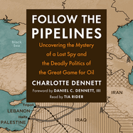 Follow the Pipelines: Uncovering the Mystery of a Lost Spy and the Deadly Politics of the Great Game for Oil