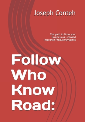 Follow Who Know Road: : The path to Grow your Business as Licensed Insurance Producers/Agents - Conteh, Joseph Gbanabom