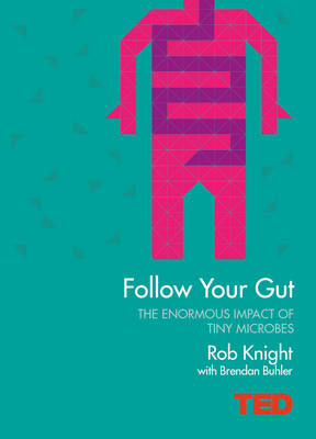 Follow Your Gut: How the Bacteria in Your Stomach Steer Your Health, Mood and More - Knight, Rob, and Buhler, Brendan