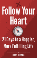 Follow Your Heart: 21 Days to a Happier, More Fulfilling Life - Junttila, Henri
