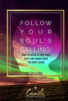 Follow your souls calling!: How to listen to your inner voice and always make the right choice - Kristiansen, Camilla