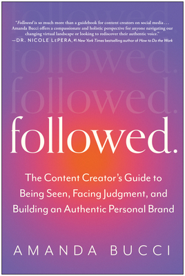 Followed: The Content Creator's Guide to Being Seen, Facing Judgment, and Building an Authentic Personal Brand - Bucci, Amanda