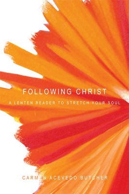 Following Christ: A Lenten Reader to Stretch Your Soul - Butcher, Carmen Acevedo