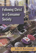 Following Christ in a Consumer Society: The Spirituality of Cultural Resistance - Kavanaugh, John F