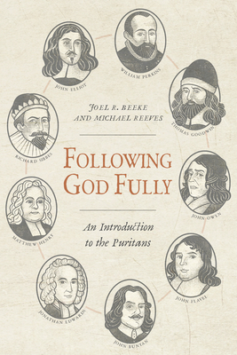 Following God Fully: An Introduction to the Puritans - Beeke, Joel R, and Reeves, Michael