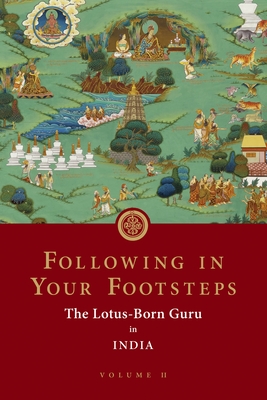 Following in Your Footsteps, Volume II: The Lotus-Born Guru in India - Padmasambhava, and Publications Lhasey Lotsawa Translations & (Translated by), and Rinpoche, Neten Chokling (Commentaries by)