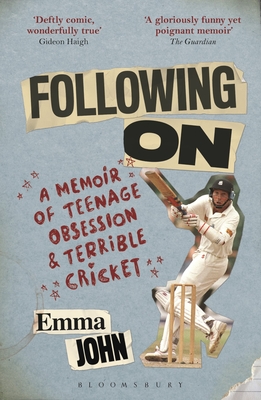 Following On: A Memoir of Teenage Obsession and Terrible Cricket - John, Emma