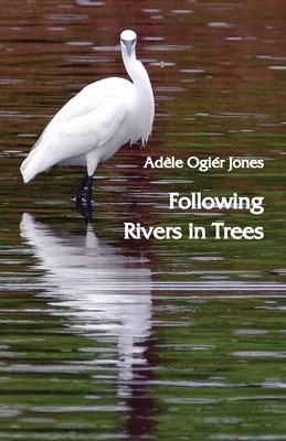 Following Rivers in Trees - Jones, Adele Ogier