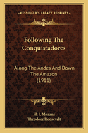 Following the Conquistadores: Along the Andes and Down the Amazon (1911)