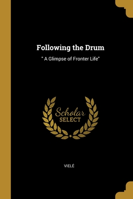 Following the Drum: " A Glimpse of Fronter Life" - Viel