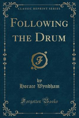 Following the Drum (Classic Reprint) - Wyndham, Horace