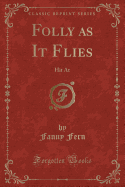 Folly as It Flies: Hit at (Classic Reprint)