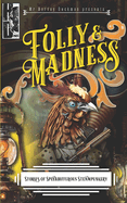 Folly & Madness: A Collection of Splendifferous Steampunk Stories