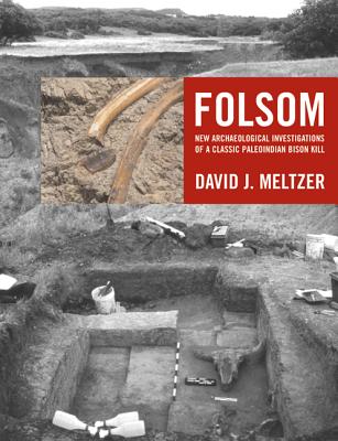 Folsom: New Archaeological Investigations of a Classic Paleoindian Bison Kill - Meltzer, David J